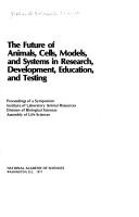 Front cover of The future of animals, cells, models, and systems in research, development, education, and testing by National Research Council-National Academy of Sciences Symposium on the Future of Animals, Cells, Models, and Systems in Research, Development, Education, and Testing (1975 National Academy of Sciences)