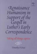 Front cover of Renaissance Humanism in Support of the Gospel in Luther's Early Correspondence by Timothy P. Dost