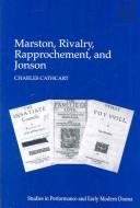 Front cover of Marston, Rivalry, Rapprochement, and Jonson (Studies in Performance and Early Modern Drama) by Charles Cathcart