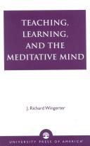Cover of Teaching, Learning, and the Meditative Mind by J. Richard Wingerter
