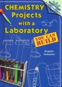 Front cover of Chemistry Projects with a Laboratory You Can Build (Build-a-Lab! Science Experiments) by Robert Gardner