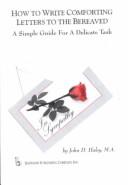 Front cover of How to Write Comforting Letters to the Bereaved by John D. Haley