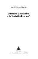 Front cover of Unamuno y su camino a la "individualización" by José M. López-Marrón