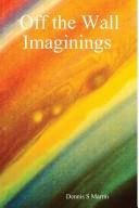 Cover of Off the Wall Imaginings by Dennis S. Martin