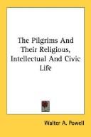 Front cover of The Pilgrims and their religious, intellectual and civic life by Walter A. Powell