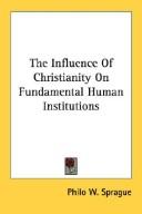 Front cover of The influence of Christianity on fundamental human institutions by Philo W. Sprague