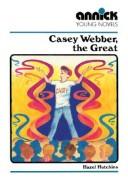 Front cover of Casey Webber The Great (Annick Young Novels) by Hazel J. Hutchins