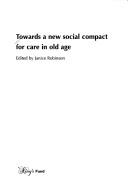 Front cover of Towards a New Social Compact for Care in Old Age by Janice Robinson