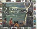Front cover of A River Ran Wild: An Enironmental History by Lynne Cherry