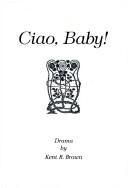 Cover of Ciao, baby! by Kent R. Brown