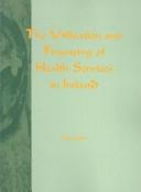 Cover of The utilisation and financing of health services in Ireland by Brian Nolan