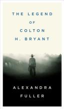 Front cover of The Legend of Colton H. Bryant by Alexandra Fuller