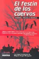 Cover of El Festin De Los Cuervos: LA Saga Fronteriza De Miguel Angel Morgado by Gabriel Trujillo Muñoz