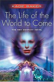 Cover of The life of the world to come by Kage Baker