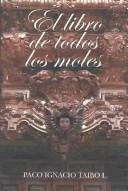 Front cover of El Libro De Todos Los Moles by Paco Ignacio Taibo II