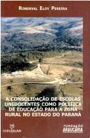 Front cover of A consolidação de escolas unidocentes como política de educação para a zona rural no estado do Paraná by Roberval Eloy Pereira