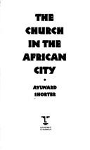 Cover of The church in the African city by Aylward Shorter