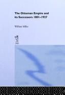 Front cover of The Ottoman Empire and its successors, 1801-1927 by Miller, William