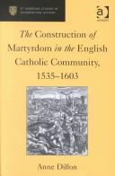 Cover of The construction of martyrdom in the English Catholic community, 1535-1603 by Anne Dillon