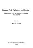 Cover of ROMAN ART, RELIGION AND SOCIETY: NEW STUDIES FROM THE ROMAN ART SEMINAR, OXFORD 2005; ED. BY MARTIN HENIG by Martin Henig