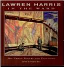 Cover of Lawren Harris - in the ward by Lawren Harris