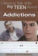 Front cover of I Want to Talk to My Teen About Addictions (I Want to Talk with My Teen about) by Megan Hutchinson