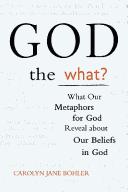 Front cover of God the what? by Carolyn Stahl Bohler