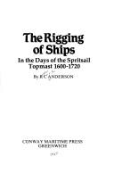 Front cover of The rigging of ships in the days of the spritsail topmast 1600-1720 by R. C. Anderson