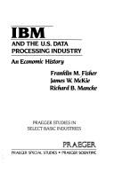 Cover of IBM and the U.S. data processing industry by Franklin M. Fisher