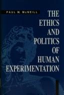 Front cover of The ethics and politics of human experimentation by Paul M. McNeill