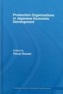 Front cover of Production organizations in Japanese economic development by Tetsuji Okazaki