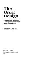 Front cover of The great design :$bparticles, fields, and creation by Robert Kemp Adair