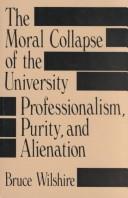 Front cover of The moral collapse of the university by Bruce W. Wilshire