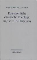 Front cover of Kaiserzeitliche christliche Theologie und ihre Institutionen by Christoph Markschies