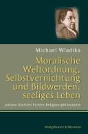 Front cover of Moralische Weltordnung, Selbstvernichtung und Bildwerden, seeliges Leben by Michael Wladika