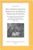 Front cover of Eine christlich-islamische Kontroverse um Religion, Nation und Zivilisation: die osmanisch-t urkischen Perdiodika der Deutschen Orient-Mission und die Zeitung Balkan in Plovdiv 1908 - 1911 by Gabriel Goltz