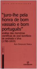 Front cover of "Juro-lhe pela honra de um bom vassalo e bom portugues" : analise das memorias cientificas de Jose Bonifacio de Andrade e Silva (1780-1819) by ALEX GONCALVES VARELA