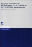 Front cover of Die Bedeutung P.J.A. Feuerbachs (1775-1833) für die Gegenwart by International Association for Philosophy of Law and Social Philosophy. Conference