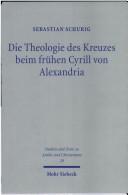 Front cover of Die Theologie des Kreuzes beim frühen Cyrill von Alexandria by Sebastian Schurig