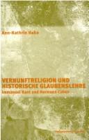 Front cover of Vernunftreligion und historische Glaubenslehre: Immanuel Kant und Hermann Cohen by Ann-Kathrin Hake