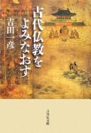 Front cover of Kodai Bukkyō o yominaosu by Kazuhiko Yoshida