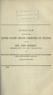 Cover of Interview between the United States Senate Committee on finance and the Hon. John Sherman, secretary of the Treasury, on refunding, resumption, legal-tenders for customs dues, sinking fund, and kindred subjects by United States. Congress. Senate. Committee on Finance