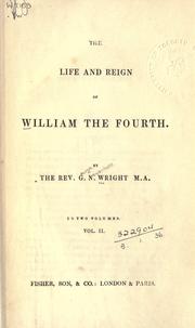 Cover of The life and reign of William the Fourth by George Newenham Wright