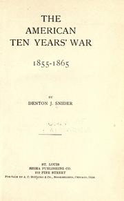 Front cover of The American ten years' war, 1855-1865 by Denton Jaques Snider