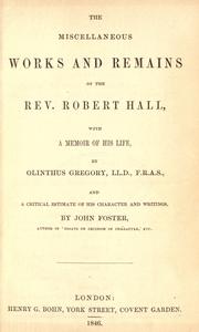 Cover of The miscellaneous works and remains of the Rev. Robert Hall by Hall, Robert