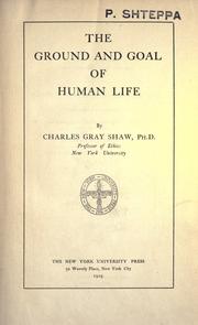Front cover of The ground and goal of human life by Charles Gray Shaw