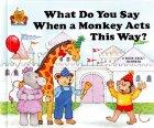 Front cover of What Do You Say When A Monkey Acts This Way? by Jane Belk Moncure