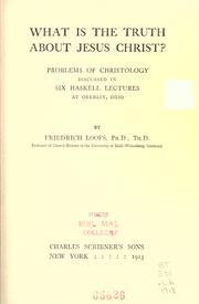 Cover of What is the truth about Jesus Christ? by Friedrich Loofs