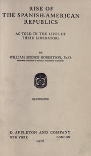Cover of Rise of the Spanish-American republics as told in the lives of their liberators by Robertson, William Spence