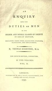 Front cover of An enquiry into the duties of men in the higher and middle classes of society in Great Britain, resulting from theirrespective stations, professions, and employments.. by Thomas Gisborne